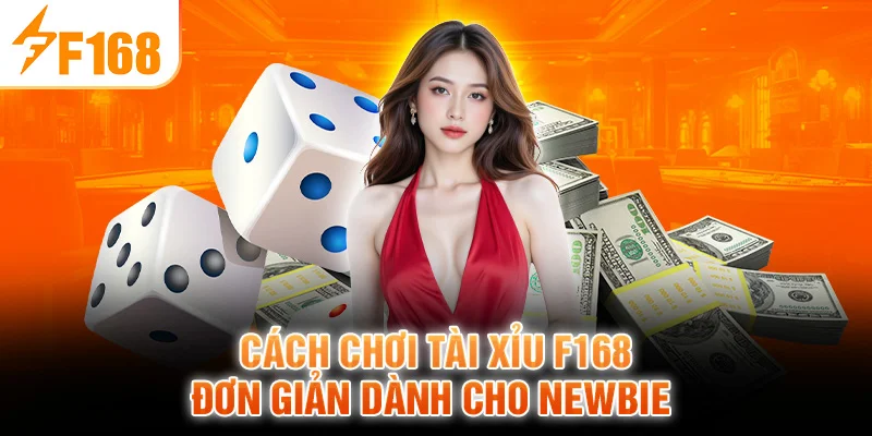 Cách Chơi Tài Xỉu F168 Đơn Giản Dành Cho Newbie